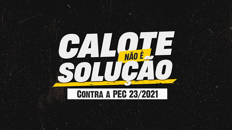 Calote não é solução: Confira a campanha contra a PEC dos Precatórios
